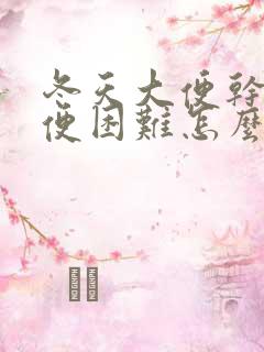 冬天大便干硬排便困难怎么办