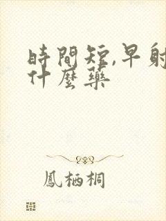 时间短,早射吃什么药