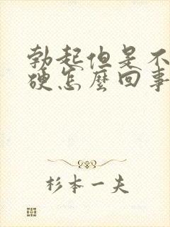 勃起但是不是很硬怎么回事