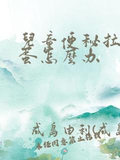 儿童便秘拉羊屎蛋怎么办