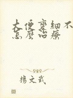 大便变细不成形怎么治疗