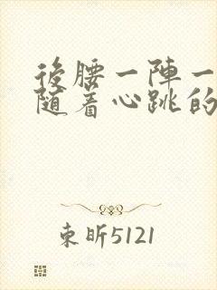 后腰一阵一阵的随着心跳的疼