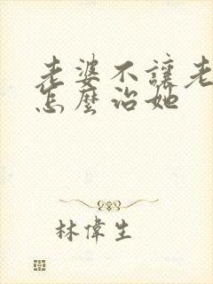 老婆不让老公碰怎么治她