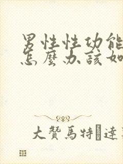 男性性功能下降怎么办该如何治疗中医