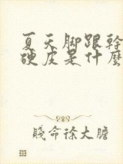 夏天脚跟干裂起硬皮是什么原因怎么治