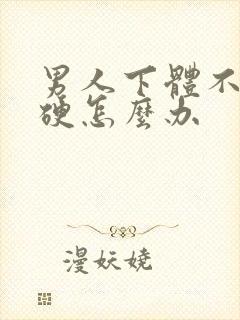 男人下体不是很硬怎么办