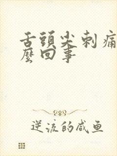 舌头尖刺痛是怎么回事