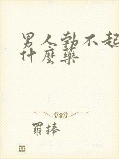 男人勃不起该吃什么药