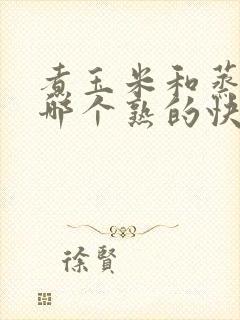 煮玉米和蒸玉米哪个熟的快