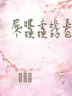 屁眼旁边长了一个硬硬的包