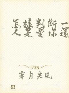 怎样判断一个男人是爱你还是想睡你