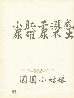 小肚子涨感觉有尿确尿不出来