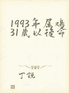 1993年属鸡31岁以后命运如何