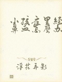 小孩夜里经常流鼻血怎么办