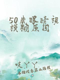 50岁眼睛视力模糊原因