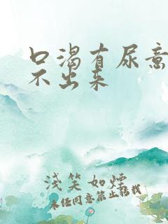 口渴有尿意却尿不出来