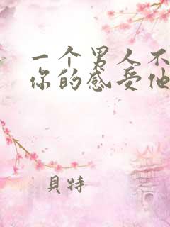一个男人不在乎你的感受他一定不爱你