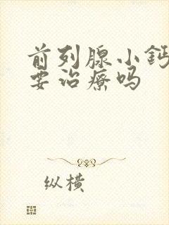 前列腺小钙化需要治疗吗