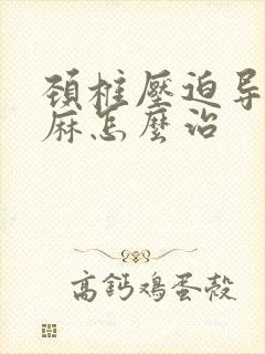 颈椎压迫导致手麻怎么治