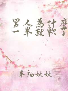 男人为什么做到一半就软了呢