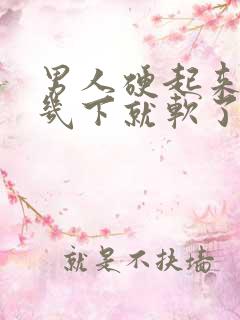 男人硬起来弄好几下就软了