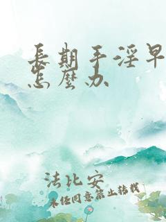 长期手淫早射泄怎么办