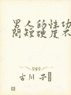 男人的性功能时间短硬度不够什么药物治疗