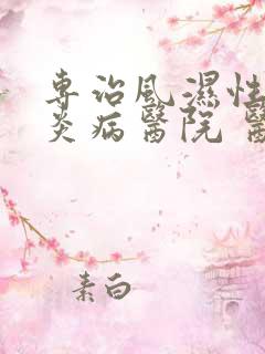 专治风湿性关节炎病医院 医院有哪些