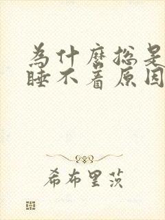 为什么总是失眠睡不着原因女性