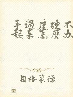 手过度硬不怎么起来怎么办