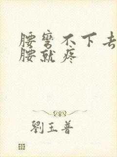 腰弯不下去一弯腰就疼