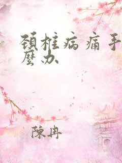 颈椎病痛手麻怎么办