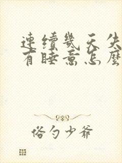 连续几天失眠没有睡意怎么办