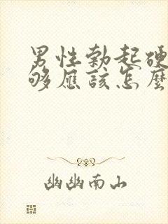 男性勃起硬度不够应该怎么办