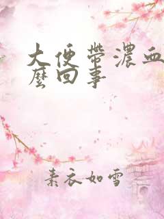 大便带浓血是怎么回事