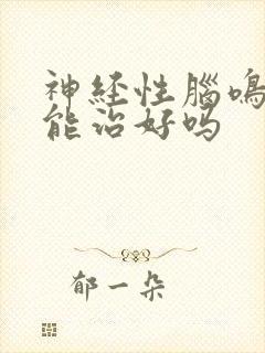 神经性脑鸣能不能治好吗