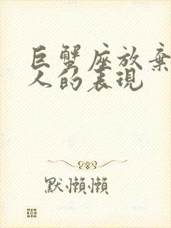 巨蟹座放弃一个人的表现