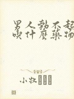 男人勃不起来了吃什么药物治疗中药