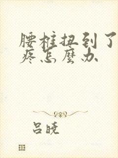 腰椎扭到了动就疼怎么办