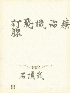 打飞机治疗前列腺