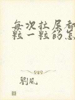 每次拉屎都是一粒一粒的怎么回事