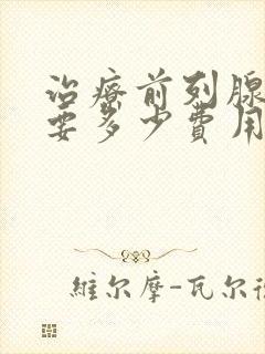 治疗前列腺大约要多少费用