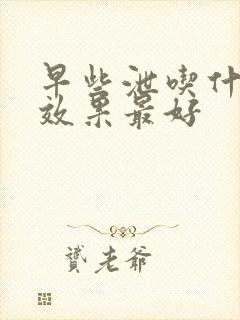 早些泄吃什么药效果最好