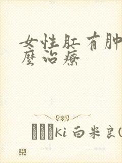 女性肛有肿物怎么治疗