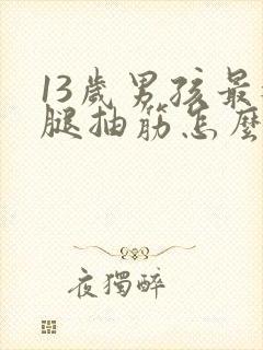 13岁男孩最近腿抽筋怎么回事