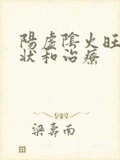 阳虚阴火旺的症状和治疗