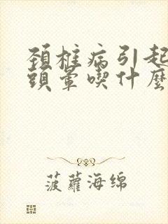 颈椎病引起手麻头晕吃什么药