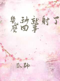 几秒就射了是怎么回事