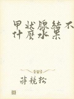 甲状腺结不能吃什么水果