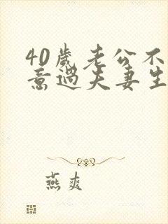 40岁老公不愿意过夫妻生活怎么办